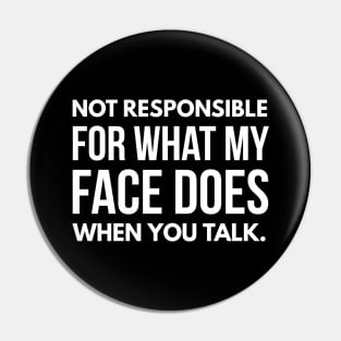 Not Responsible For What My Face Does When You Talk - Funny Sayings Pin