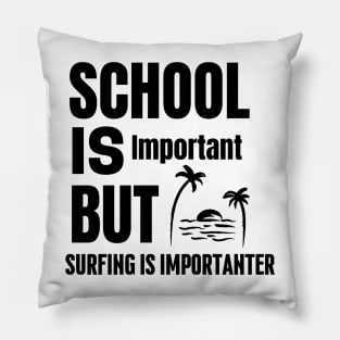 School is important but surfing is importanter Pillow