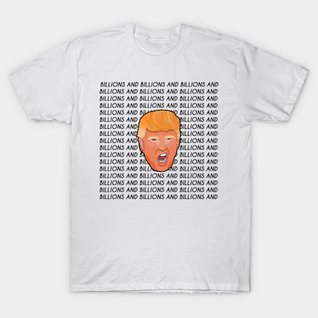 Discover Donald Trump Billions and Billions and Billions - Donald Trump - T-Shirt