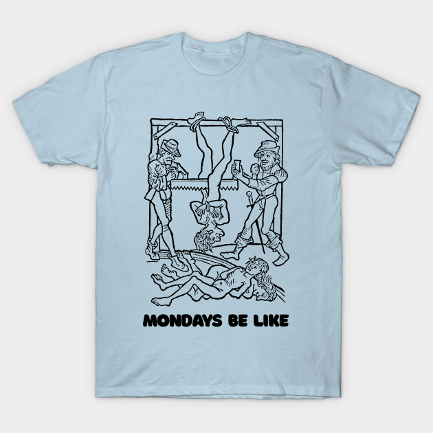 Discover Mondays Be Like #2 †† Vintage Medieval Woodcut Style Illustration - Monday - T-Shirt