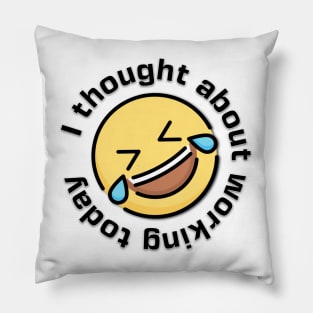 I Thought about Working Today Laughing  Emoji Pillow