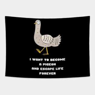 I Want to Become a Pigeon and Escape Life Forever Funny Gift Nihilism Nihilist Gift Meme Bird Lover Gift Pigeon Owner Gift Tapestry