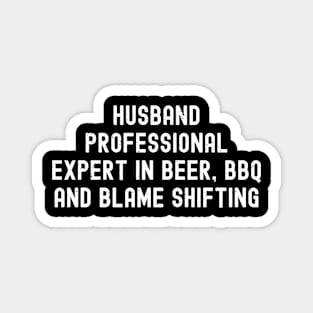 Husband Professional Expert in Beer, BBQ, and Blame Shifting Magnet
