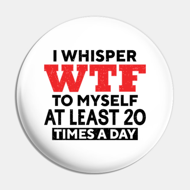 I Whisper Wtf To Myself At Least 20 Times A Day Pin by RiseInspired