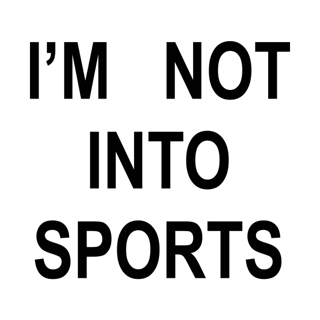 I’M NOT INTO SPORTS (black) by TheCosmicTradingPost