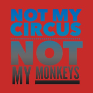 Not my circus not my monkeys T-Shirt