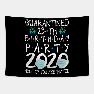 Quarantined 29th Birthday Party 2020 With Face Mask None Of You Are Invited Happy 29 Years Old Tapestry