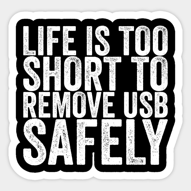 Life Is Short To Remove Usb Safely - Funny Quotes - Sticker | TeePublic