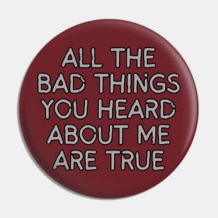 All The Bad Things You Heard About Me Pin