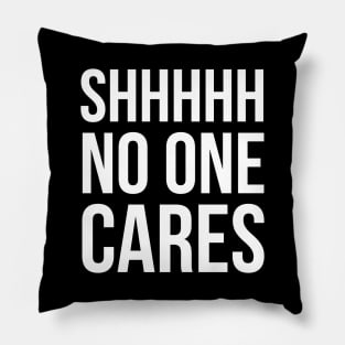 Shhhhh No One Cares Pillow