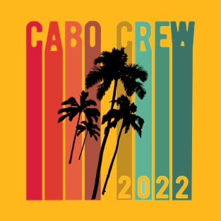 Cabo Crew 2022 Cabo San Lucas Mexico Vacation Palm Trees T-Shirt