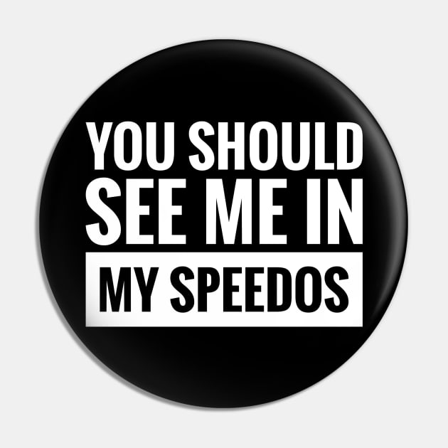 YOU SHOULD SEE ME IN MY SPEEDOS Pin by BWXshirts