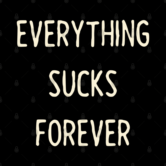 Everything sucks forever by MigiDesu