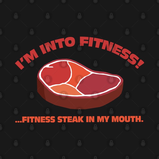 I'm Into Fitness!...Fitness Steak In My Mouth. by KewaleeTee