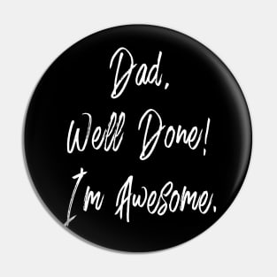 DAD WELL DONE I'M AWESOME - HAPPY FATHERS DAY Pin