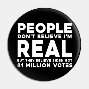 People Don't Believe I'm Real But They Believe Biden Got 81 Million Vote Pin