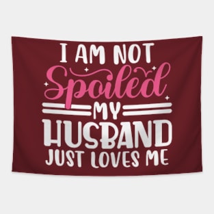 I Am Not Spoiled My Husband Just Loves Me Tapestry