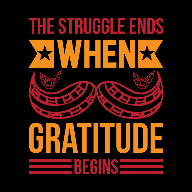 The Struggle Ends When Gratitude Begins T Shirt For Women Men by Xamgi