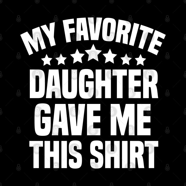 My Favorite Daughter Gave Me This Shirt by cuffiz