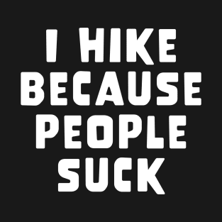 I Hike Because People Suck T-Shirt