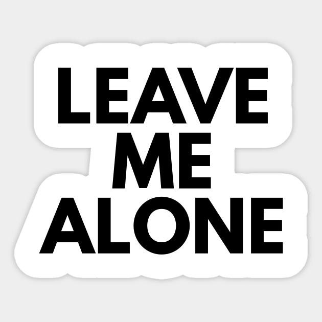 Leave Me Alone - Leave Me Alone - Sticker | TeePublic Leave Me Alone - Leave Me Alone - Sticker | TeePublic