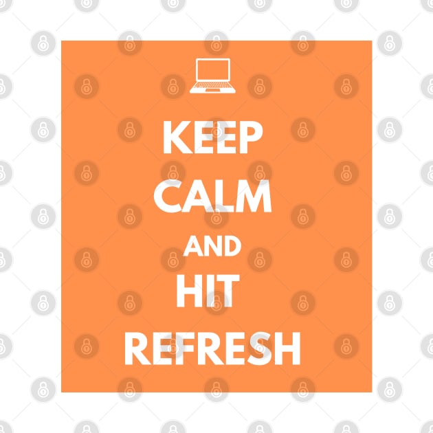 Keep Calm And Hit Refresh by dev-tats