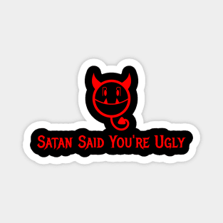 Satan Said You're Ugly Magnet