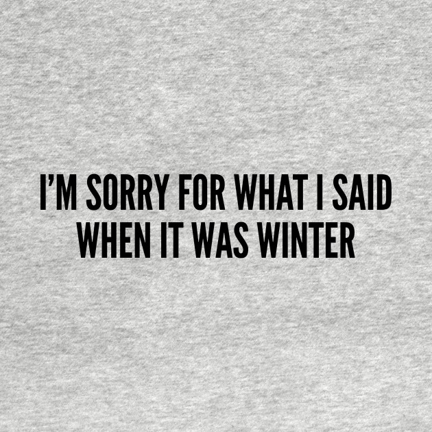 Cute Winter Sweater I M Sorry For What I Said When It Was Winter
