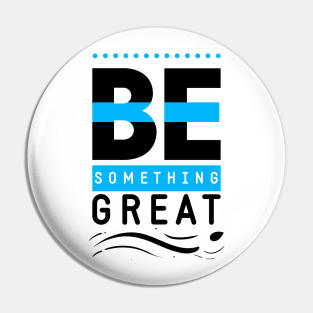 Be Something Great Pin