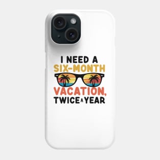 I need a six-month vacation, twice a year! Phone Case