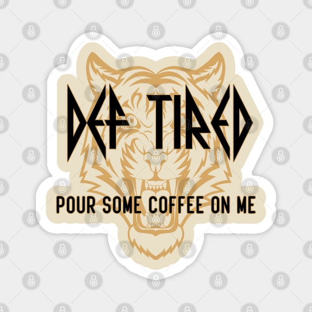 Def Tired Pour Some Coffee On Me Magnet by Ghani Store