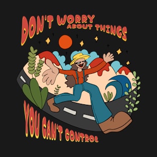 Downt Worry About things you cant control T-Shirt