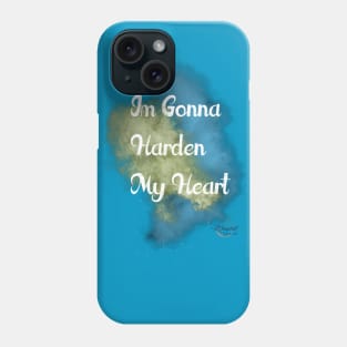 I'm Gonna Harden My Heart Phone Case