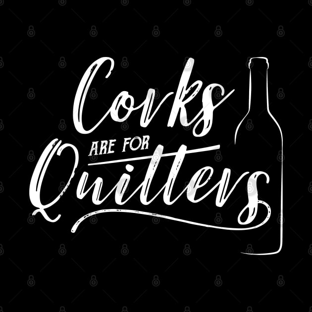 Corks are for quitters by NinthStreetShirts