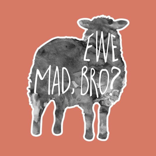 EWE mad, bro? - Sheep, lamb Pun by Shana Russell