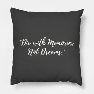 Die with memories not dreams Pillow