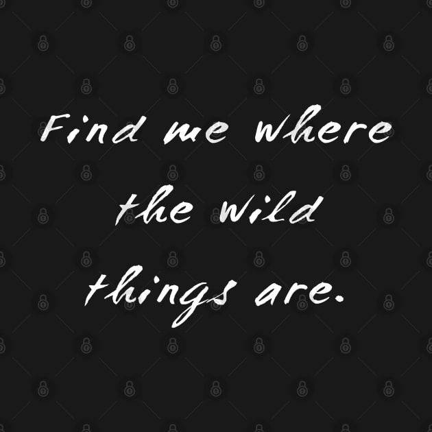 FIND ME WHERE THE WILD THINGS ARE by WiredMind