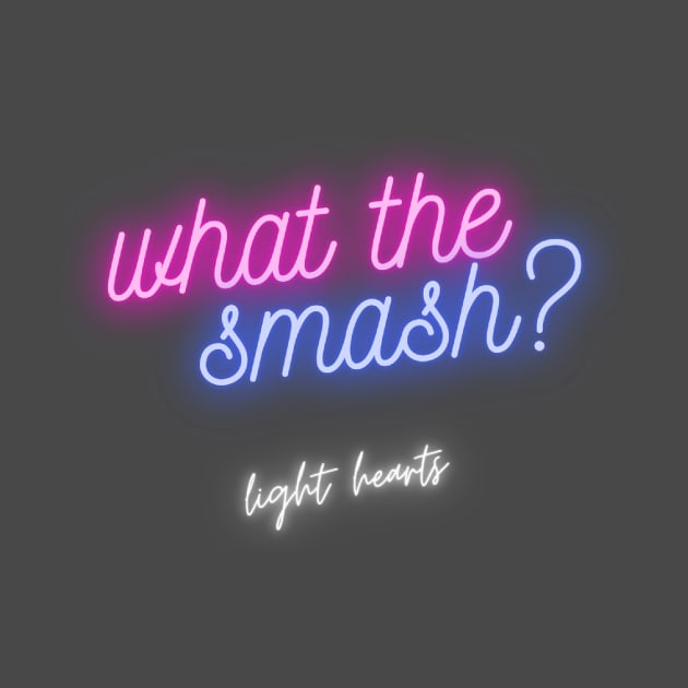 What The Smash - for dark colors by Light Hearts Podcast