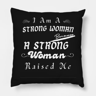 I Am A Strong Woman Because A Strong Mom Raised Me Pillow