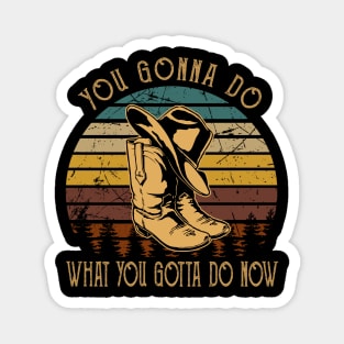 You Gonna Do What You Gotta Do Now Boots And Hat Music Outlaw Quotes Magnet