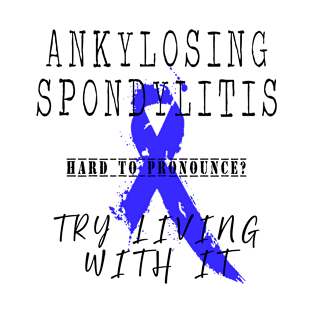 Ankylosing Spondylitis: Try living with it T-Shirt