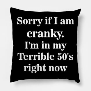 sorry if i am cranky i'm in my terrible 50's right now Pillow