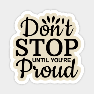 Dont stop until your proud Magnet