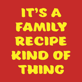 It's a Family Recipe Kind of Thing T-Shirt