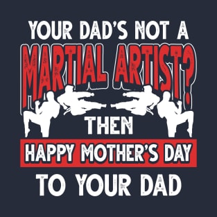 Funny Saying Martial Artist Dad Father's Day Gift T-Shirt