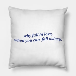 Why Fall In Love When You Can Fall Asleep Tshirt Sarcastic Sleeping Tee Funny Lazy Day Shirt Aesthetic Clothing Breakup Gift Nap Queen Pillow