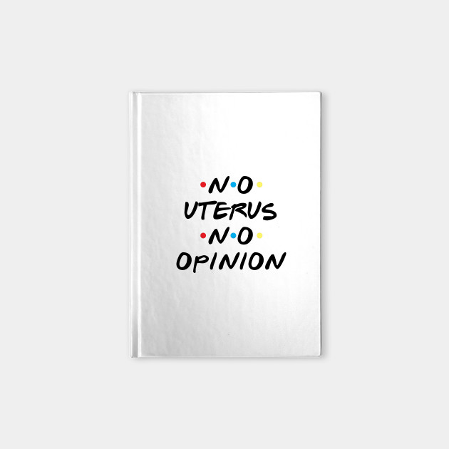 Friends Pregnancy Quotes No Uterus No Opinion Funny Pregnancy Quote Notebook Teepublic