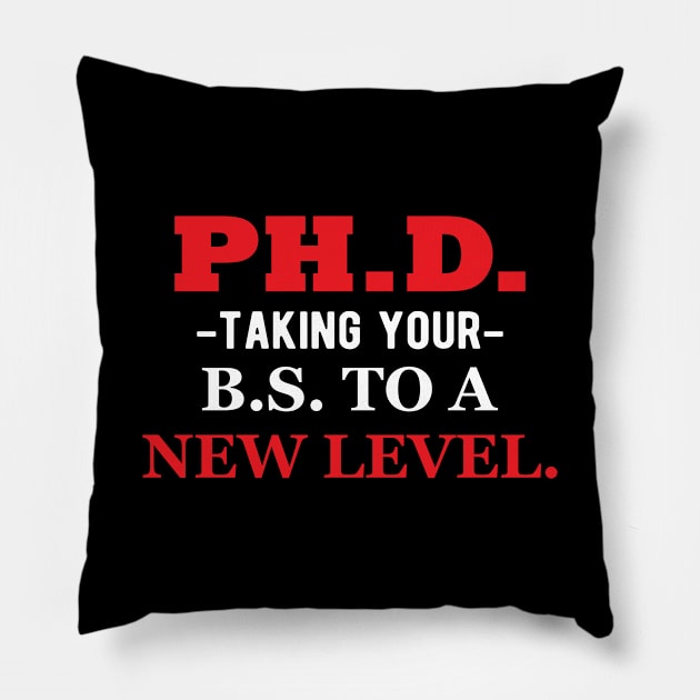 Ph.D. Taking your B.S. To a new level. Pillow by KC Happy Shop