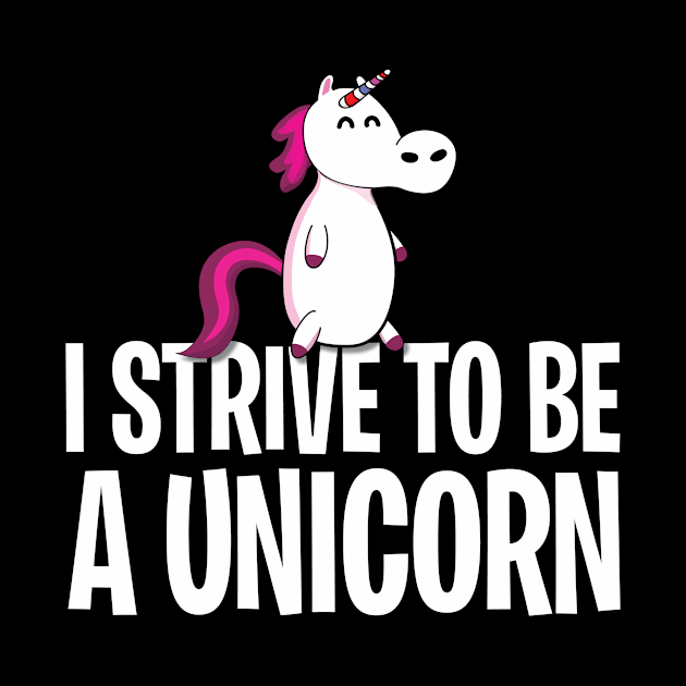 I strive to be a unicorn by Tees_N_Stuff