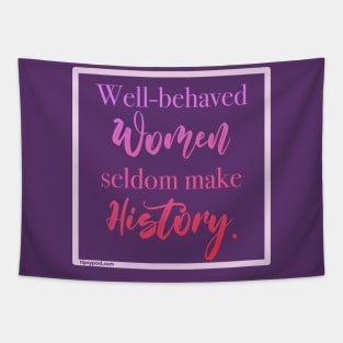 Well-behaved Women Seldom Make History - Tipsy Pod Tapestry